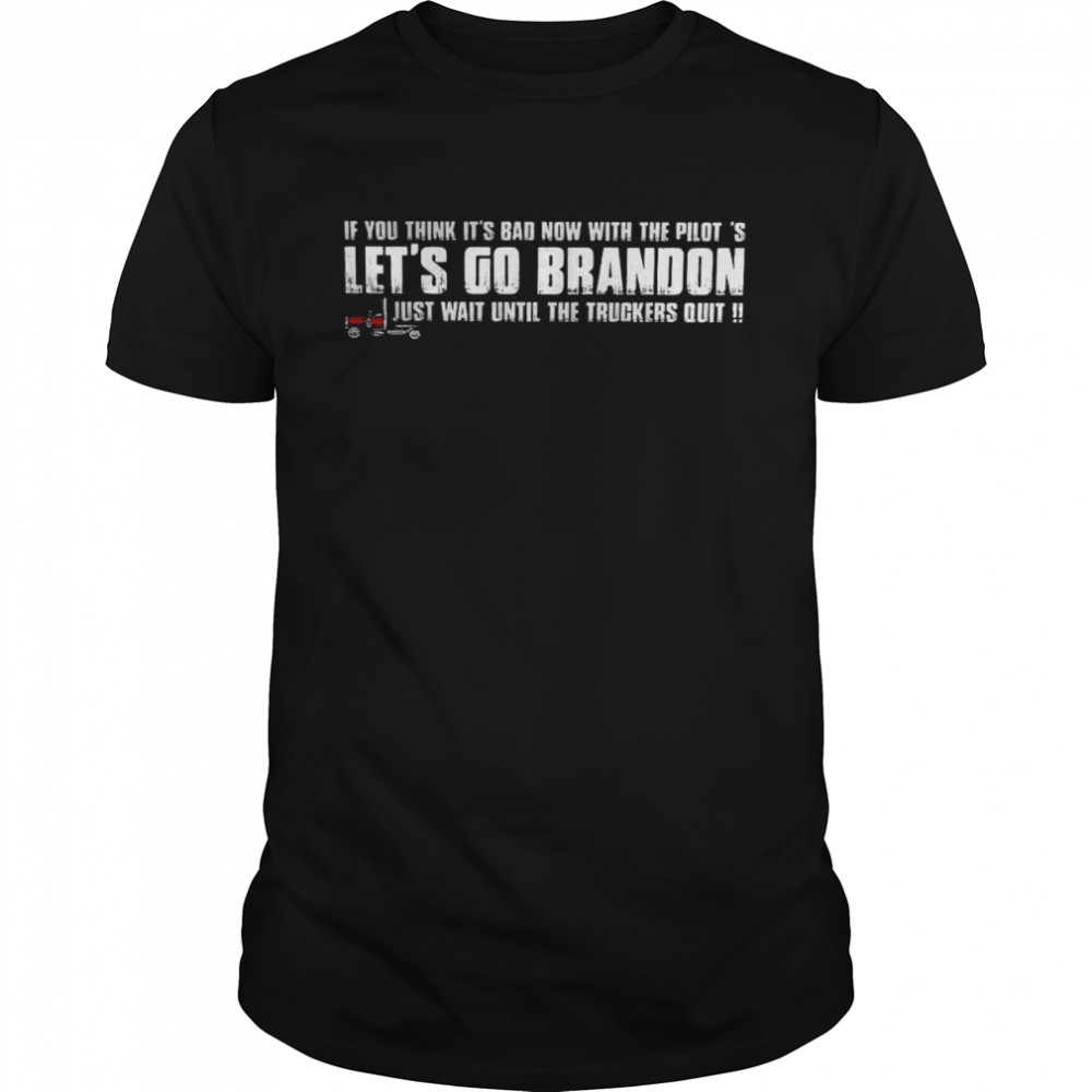 If You Think It’s Bad Now With The Pilot’s Let’s Go Brandon I JUst Wait Until The Truckers Quit  Classic Men's T-shirt