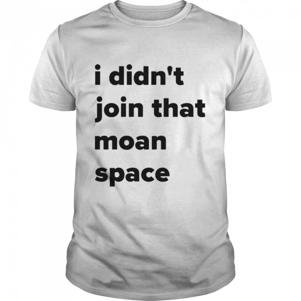 I didn’t join that moan space shirt Classic Men's T-shirt