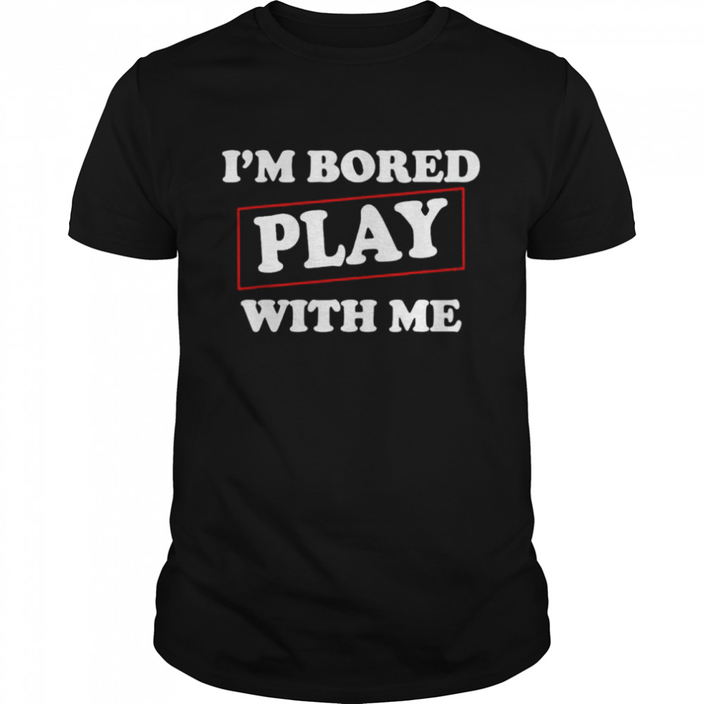 Im Bored Play With Me shirt Classic Men's T-shirt