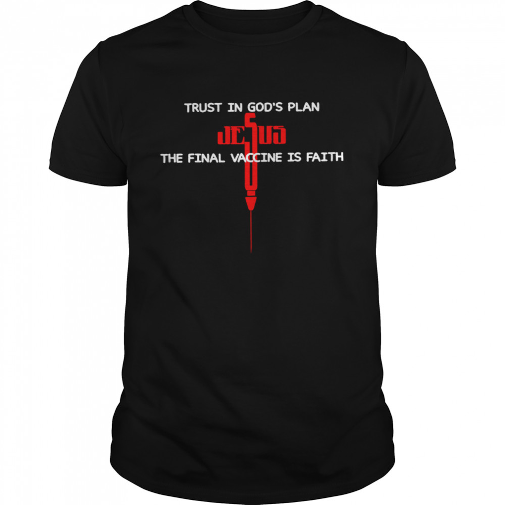 Trust in god’s plan the final vaccine is faith shirt Classic Men's T-shirt