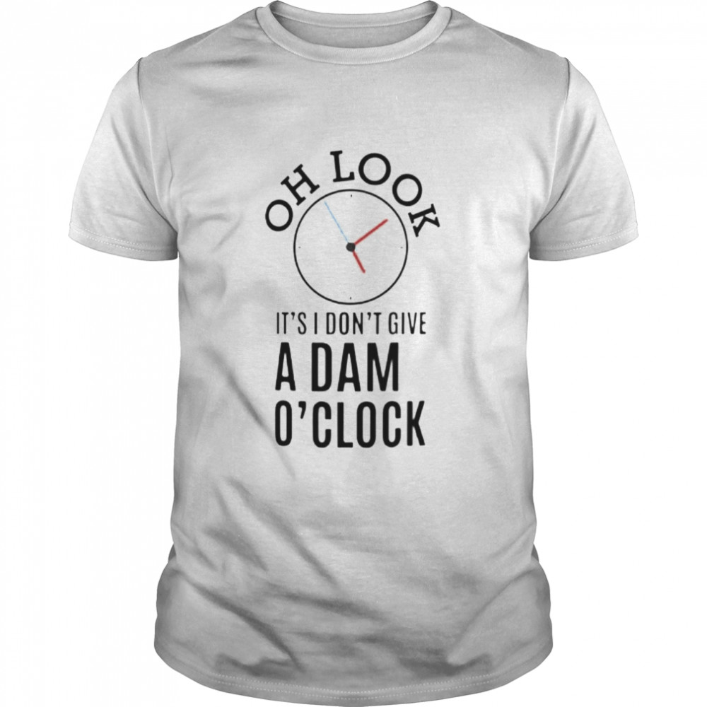 Oh look It’s I don’t give a damn o’clock shirt