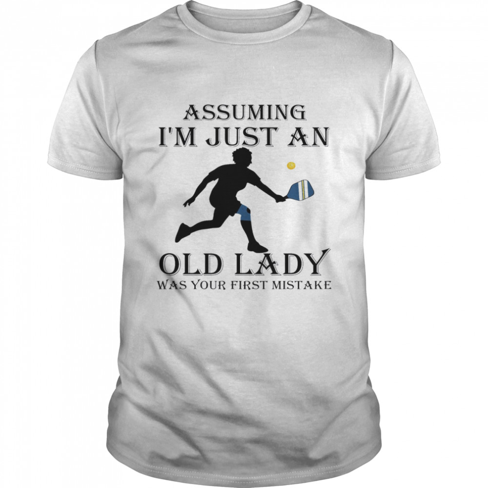 Pickle Assuming I’m Just An Old Lady Was Your First Mistake Shirt