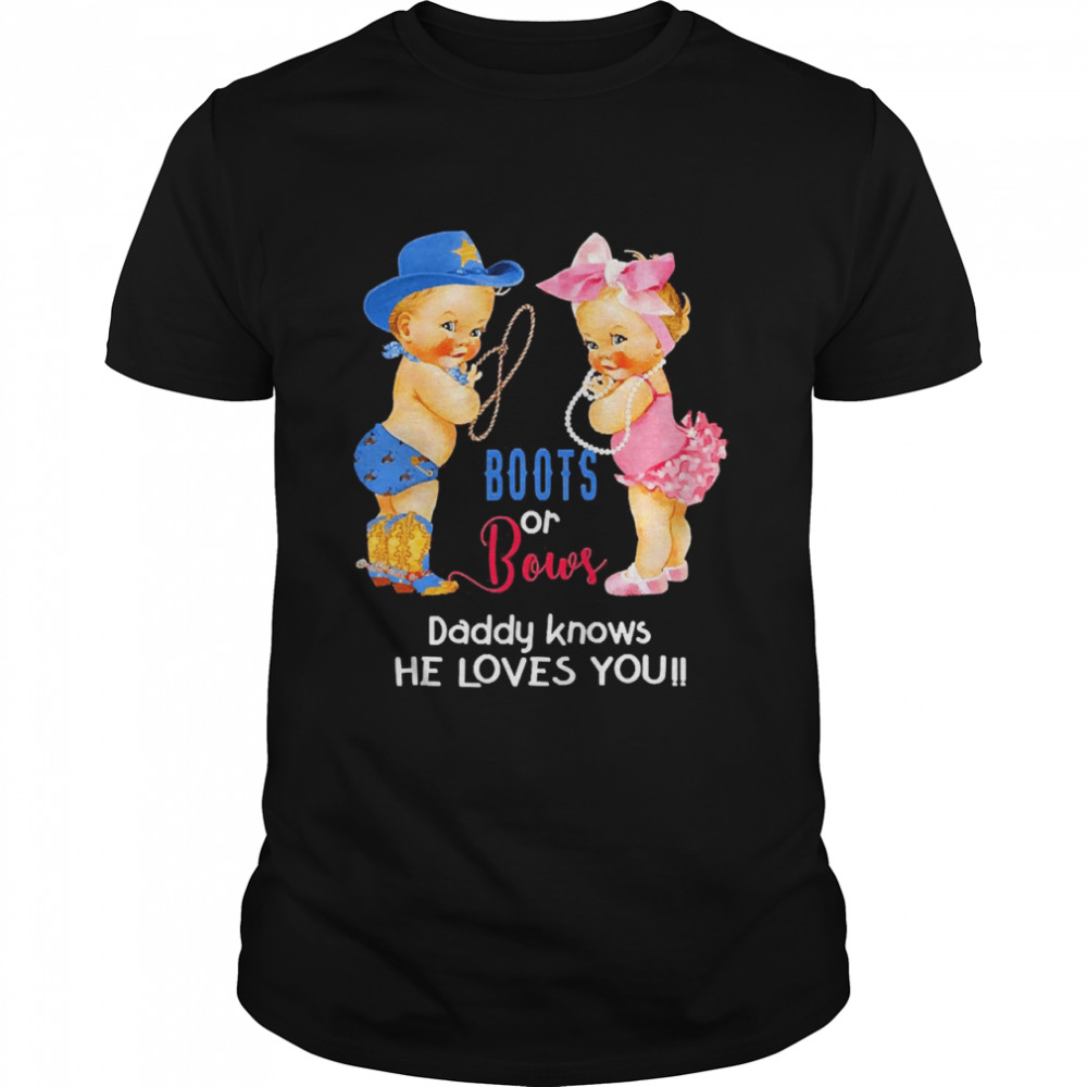 Cute Boots Or Bows Daddy Knows He Loves You Shirt