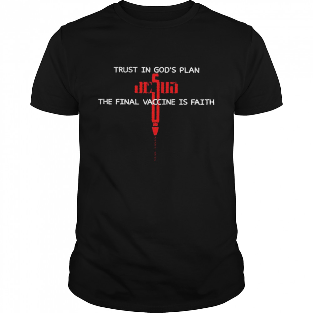 Trust in god’s plan jesus the final vaccine is faith shirt Classic Men's T-shirt