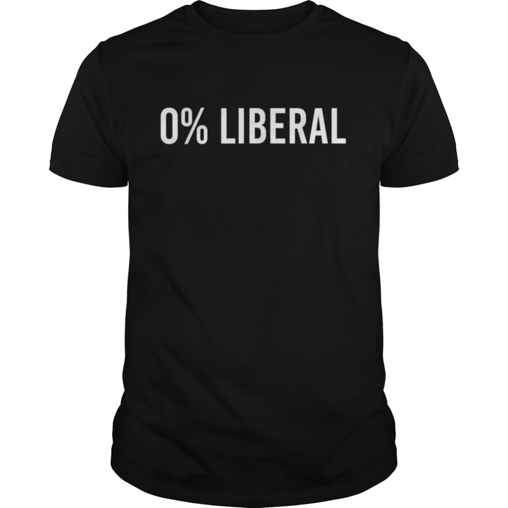 0% Liberal Zero Percent Liberal Sarcastic Saying  Classic Men's T-shirt