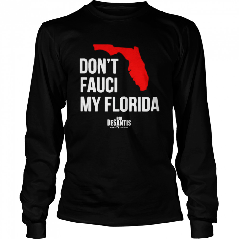 Awesome ron Desantis don’t Fauci my Florida shirt Long Sleeved T-shirt