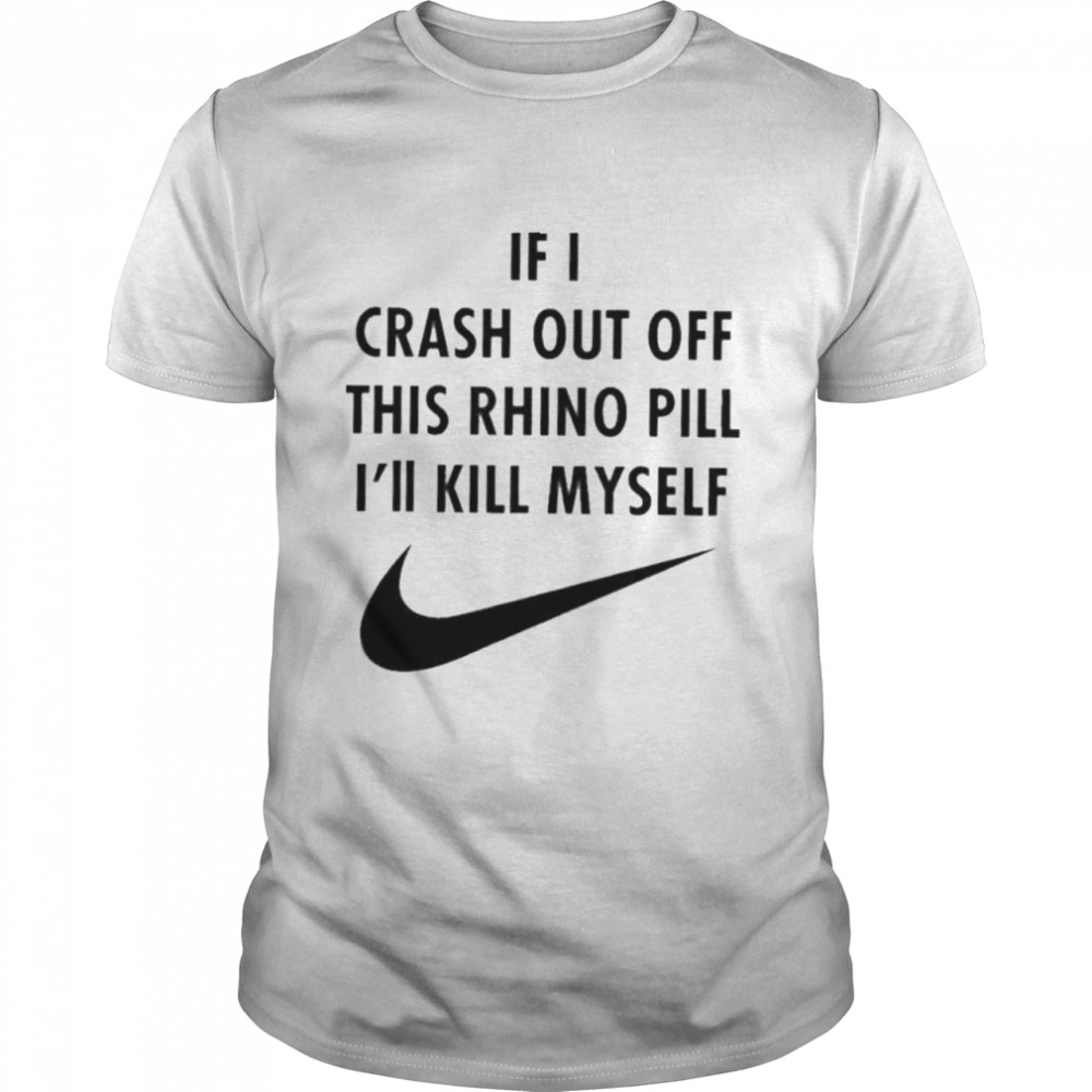 If I Crash Out Off This Rhino Pill Ill Kill Myself shirt Classic Men's T-shirt