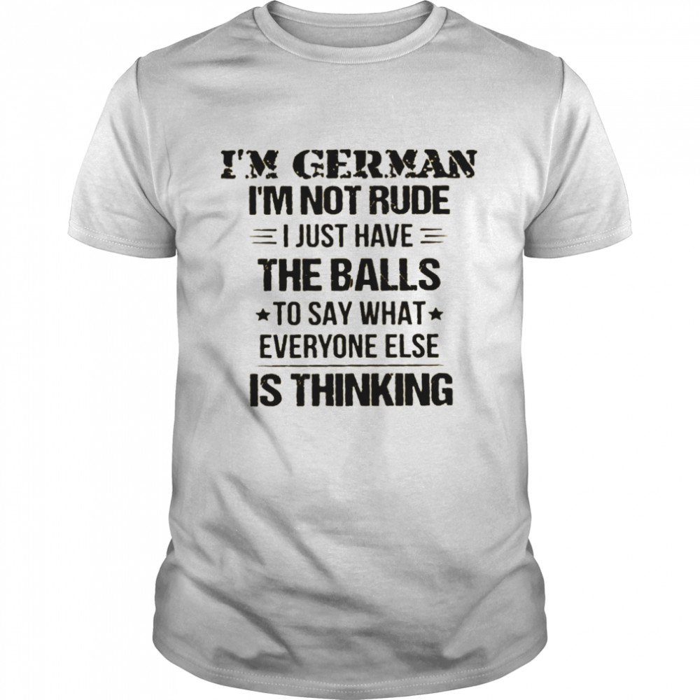 I’m german i’m not rude i just have the balls to say what everyone else is thinking shirt