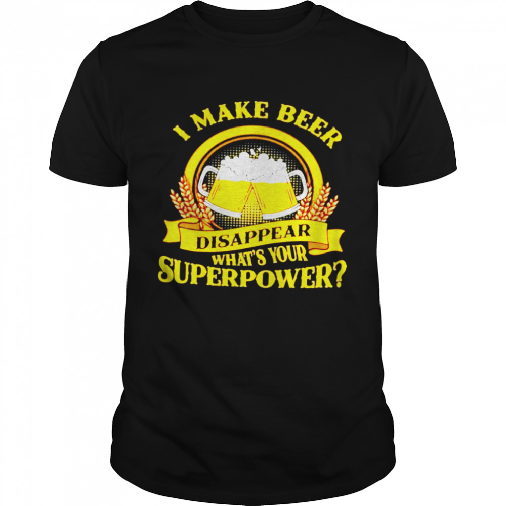 I Make Beer Disappear Whats Your Superpower shirt