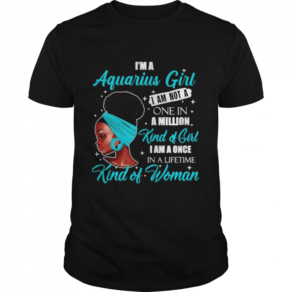 I’m A Aquarius Girl I Am Not A One In A Million Kind Of Girl I Am A One In A Lifetime Kind Of Women  Classic Men's T-shirt