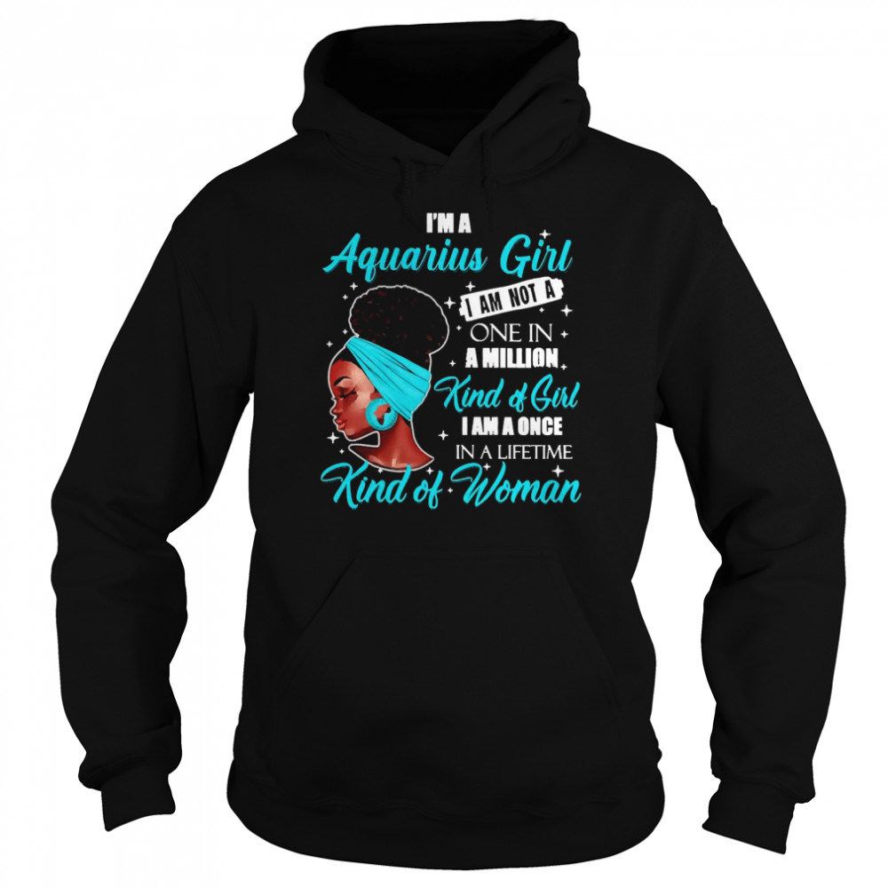 I’m A Aquarius Girl I Am Not A One In A Million Kind Of Girl I Am A One In A Lifetime Kind Of Women  Unisex Hoodie