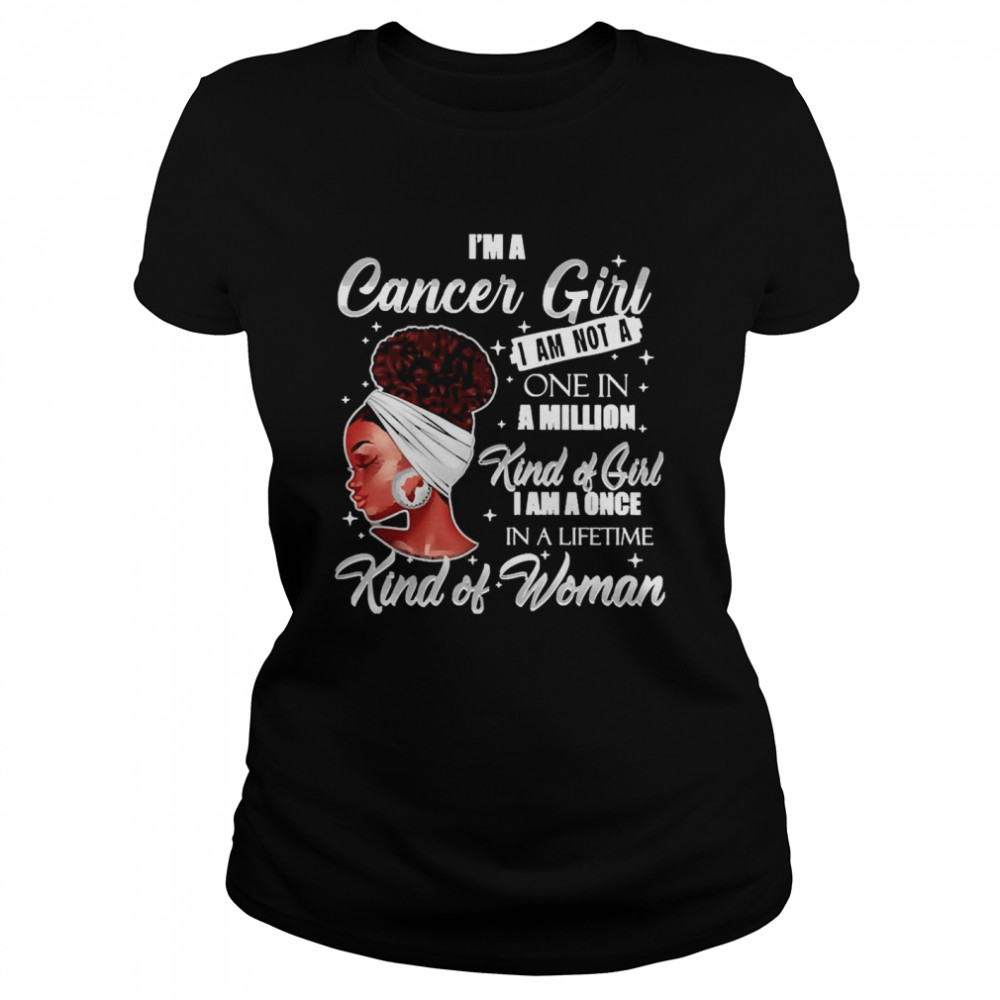 I’m A Cancer Girl I Am Not A One In A Million Kind Of Girl I Am A One In A Lifetime Kind Of Women  Classic Women's T-shirt