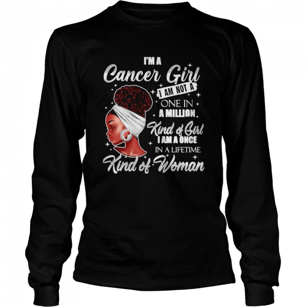 I’m A Cancer Girl I Am Not A One In A Million Kind Of Girl I Am A One In A Lifetime Kind Of Women  Long Sleeved T-shirt
