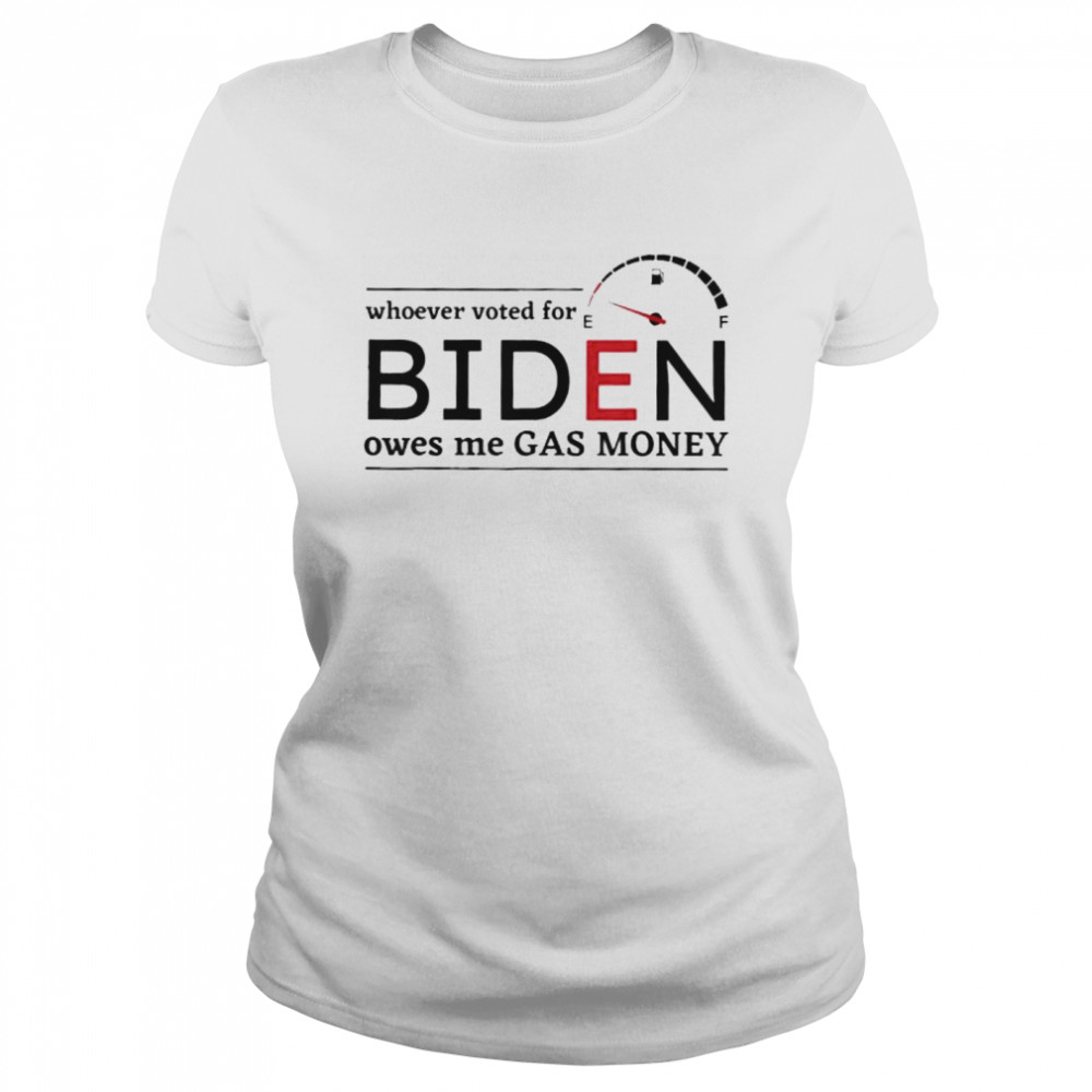 Whoever Voted Biden Owes Me Gas Money Anti Biden Liberals shirt Classic Women's T-shirt
