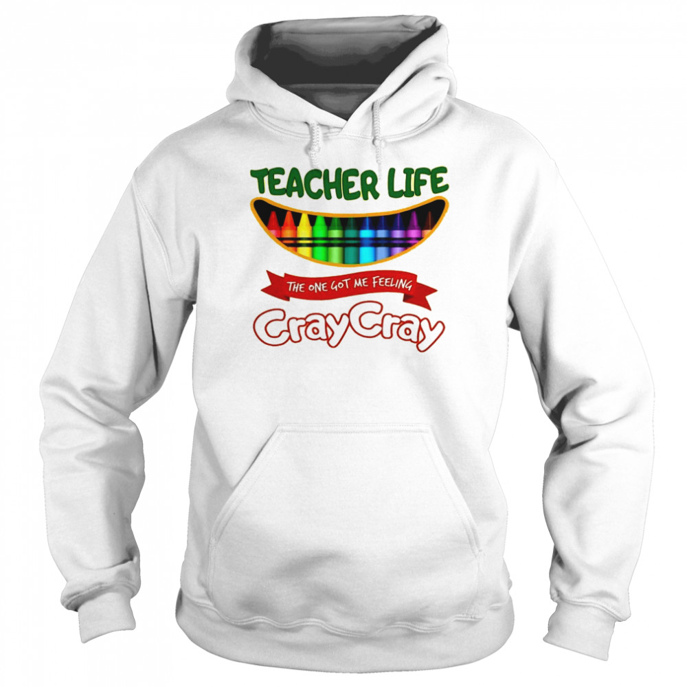 Teacher life the one got me feeling cray cray shirt Unisex Hoodie