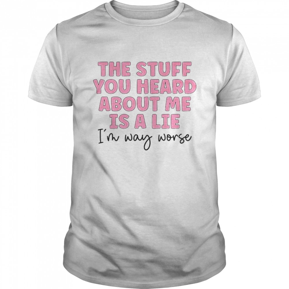 The stuff you heard about me is a lie shirt Classic Men's T-shirt