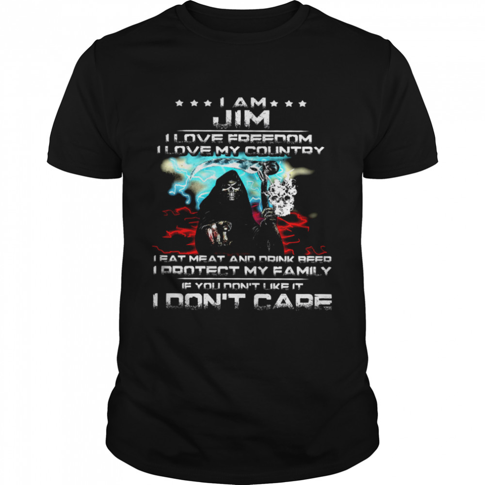 I Am Jim I Love Freedom I Love My Country I Eat Meat And Drink Beer I Protect My Family If You Don’t Like It I Don’t Care  Classic Men's T-shirt
