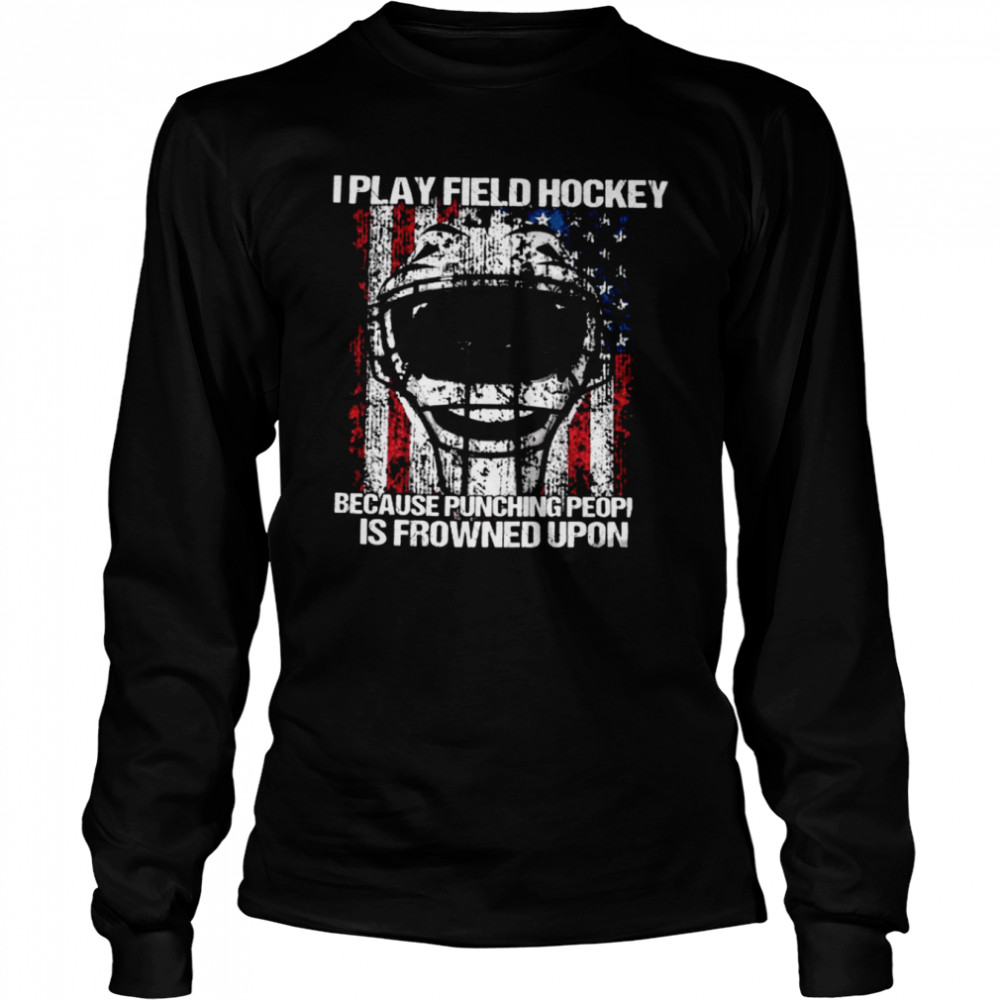 I Play Field Hockey Because Punching People Is Frowned Upon  Long Sleeved T-shirt