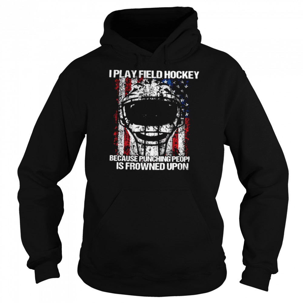 I Play Field Hockey Because Punching People Is Frowned Upon  Unisex Hoodie