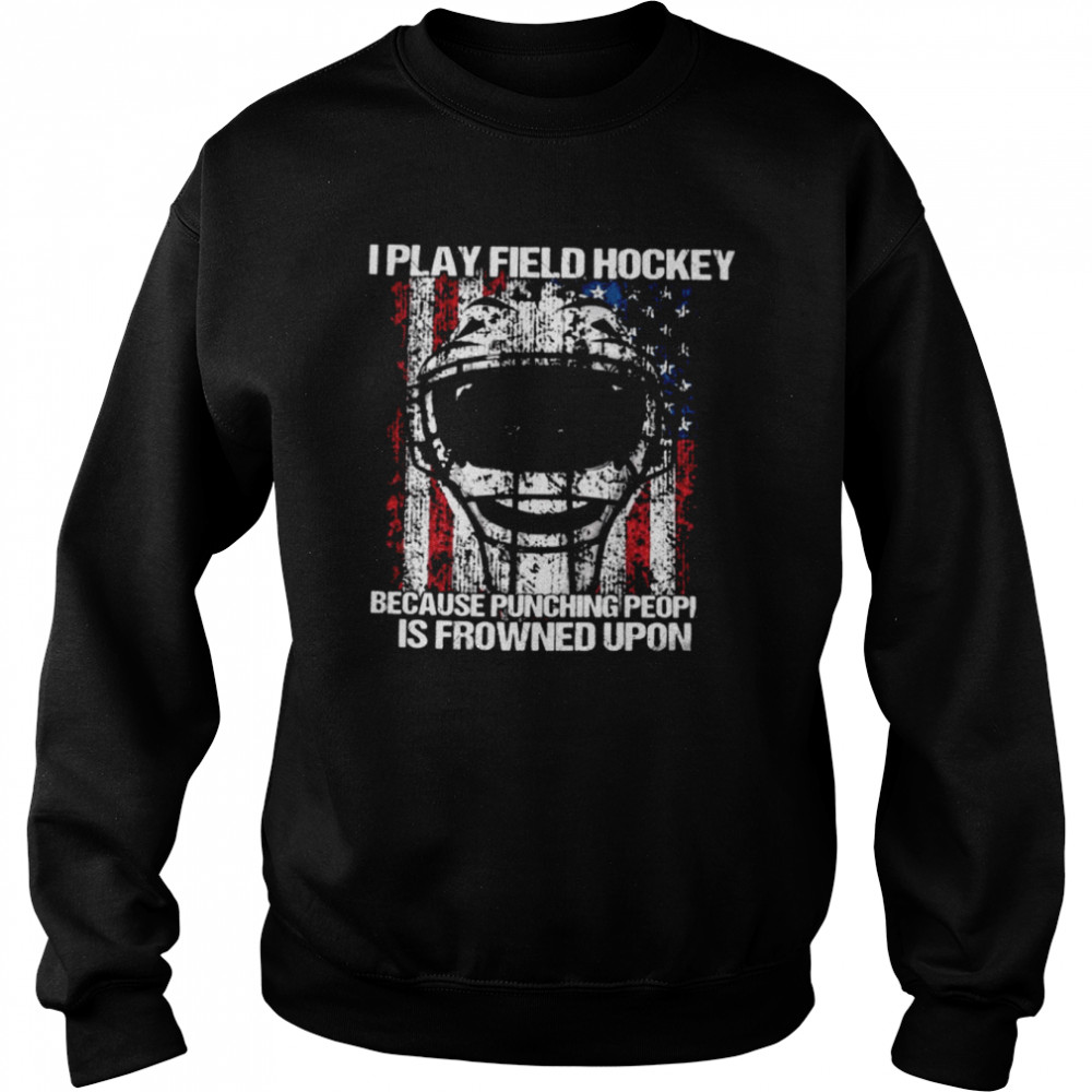 I Play Field Hockey Because Punching People Is Frowned Upon  Unisex Sweatshirt