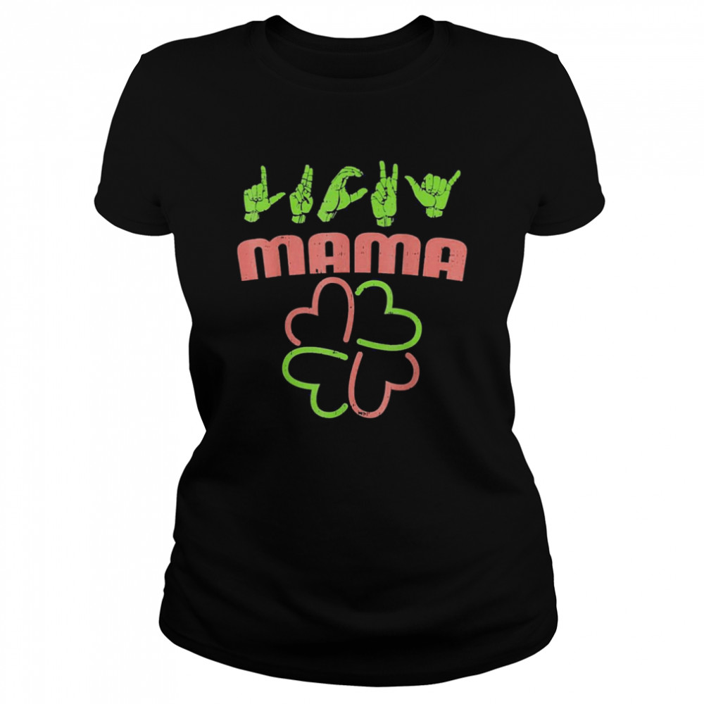 Lucky Mama St Patricks Day Sign Language Deaf Outfit  Classic Women's T-shirt