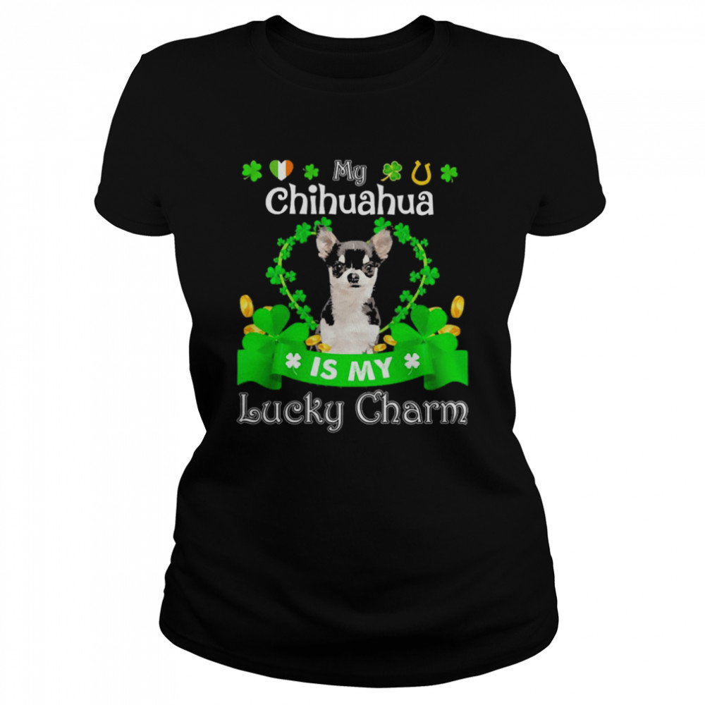 My Black Chihuahua Dog Is My Lucky Charm Patrick’s Day  Classic Women's T-shirt