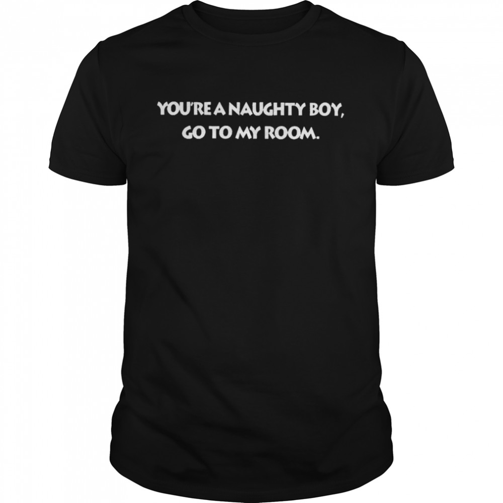 Nolly Babes You’re A Naughty Boy Go To My Room  Classic Men's T-shirt