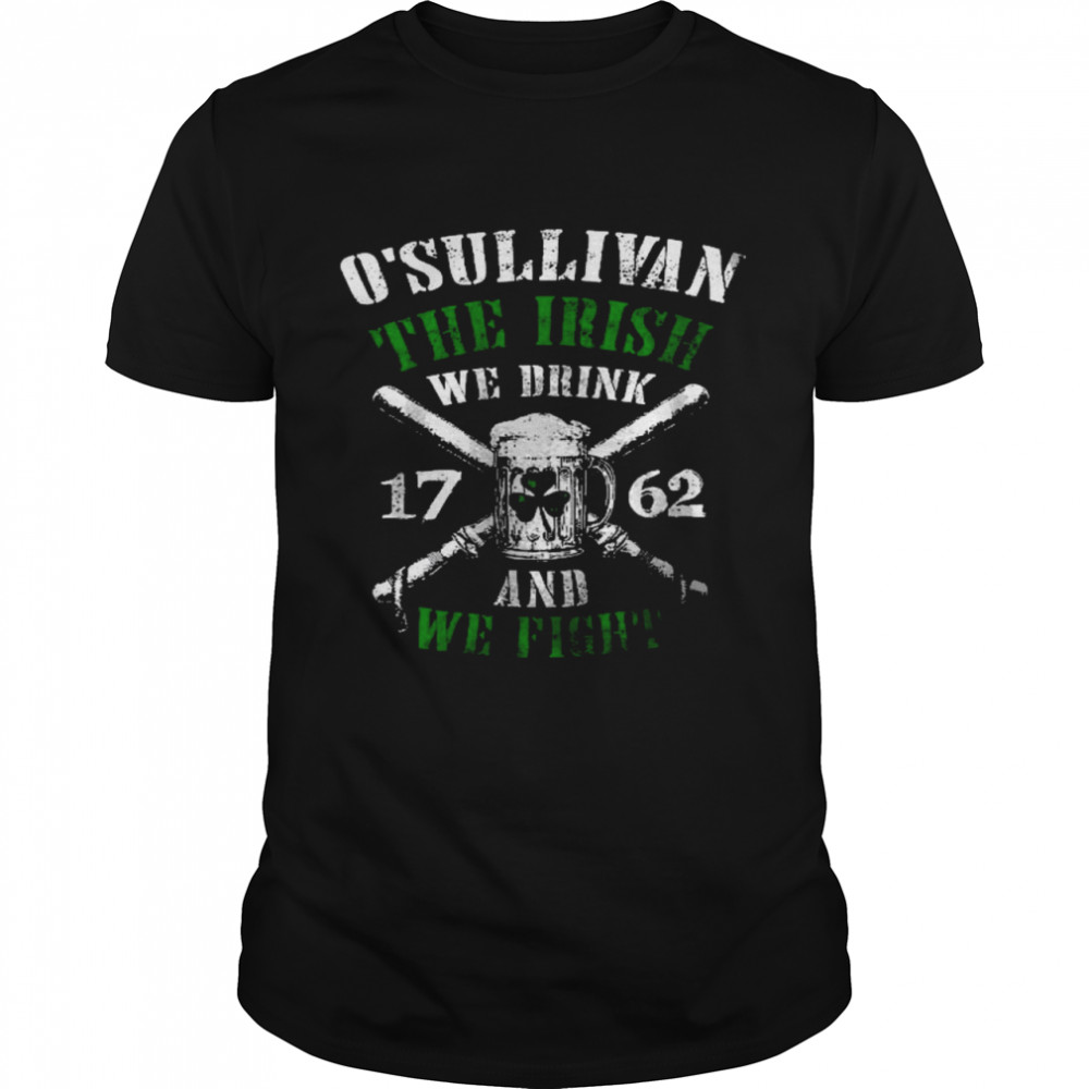 O’sullivan the irish we drink and we fight shirt