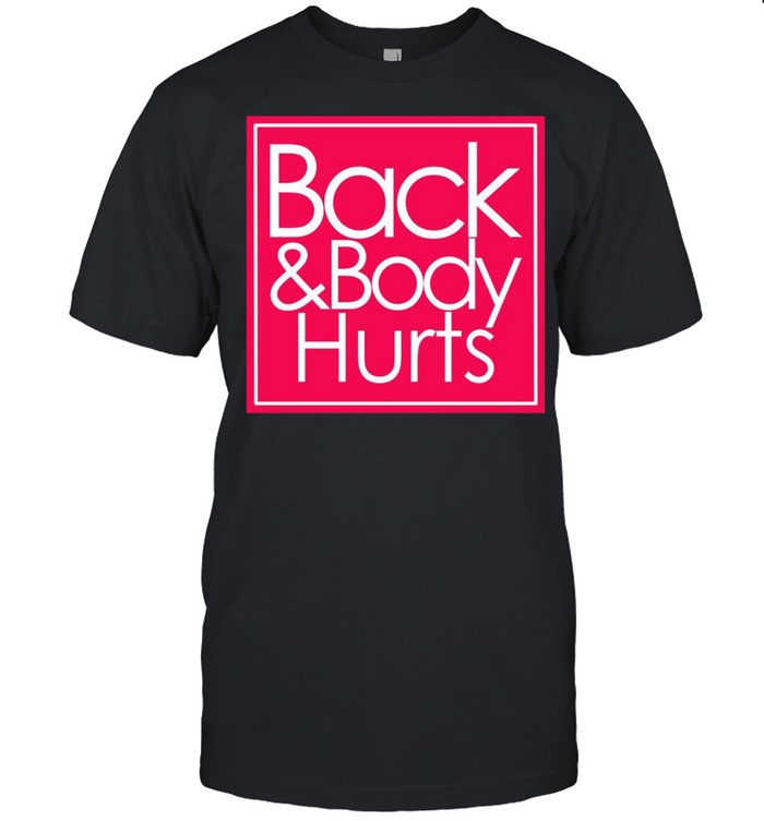 back and body hurts shirt