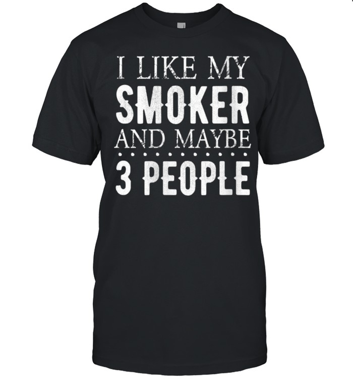 I Like My Smoker and Maybe 3 People BBQ  Classic Men's T-shirt