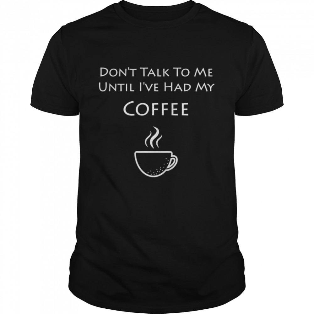 Don’t Talk To Me Until I’ve Had My Coffee  Classic Men's T-shirt