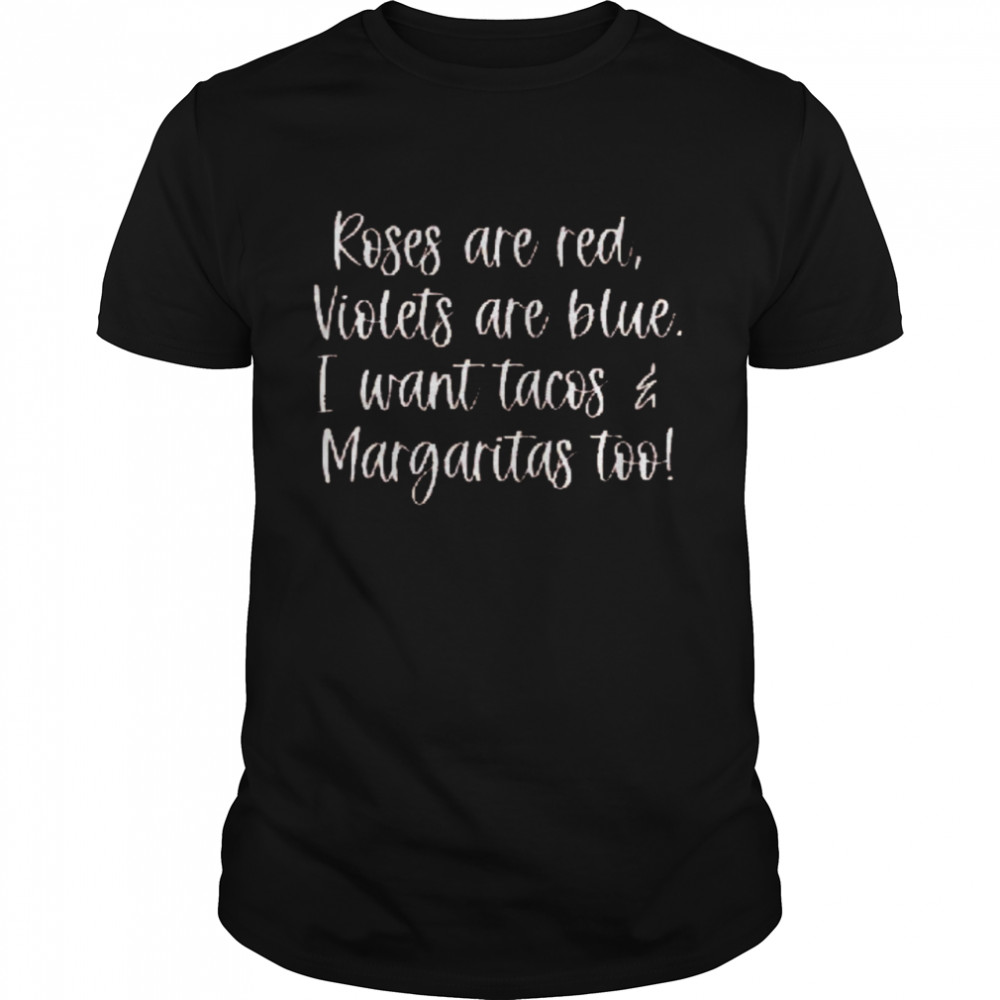 Roses are violets are blue i want tacos margaritas too shirt