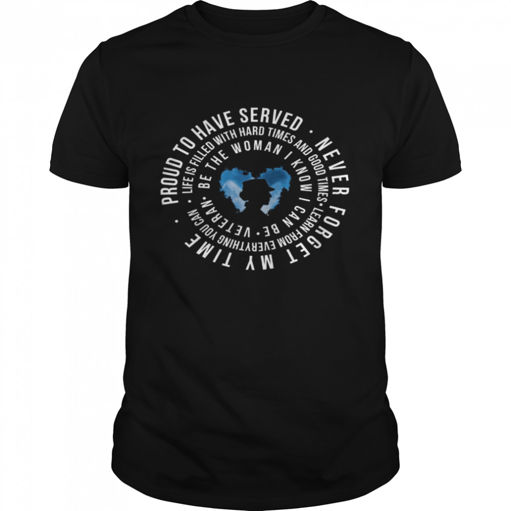 Proud to have served life is filled with hard times and good times never forget my time shirt Classic Men's T-shirt