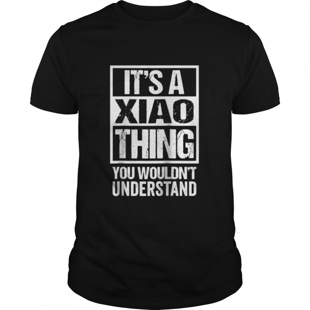It’s A Xiao Thing You Wouldn’t Understand Family Name Shirt