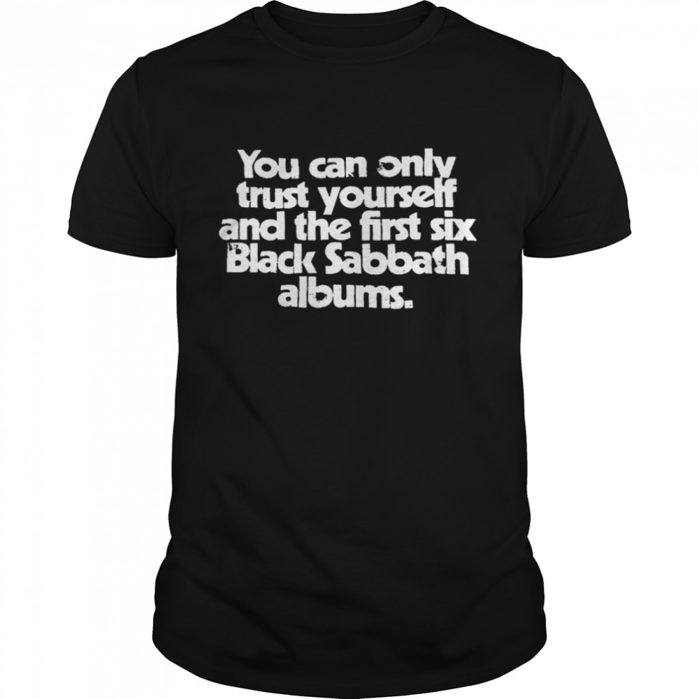 You can only trust yourself and the first six black sabbath albums shirt Classic Men's T-shirt