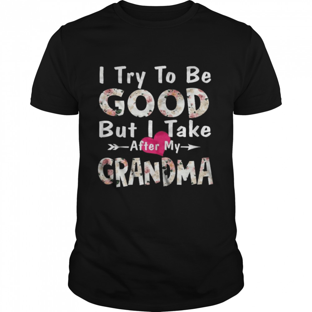 I try to be good but i take after my grandma shirt