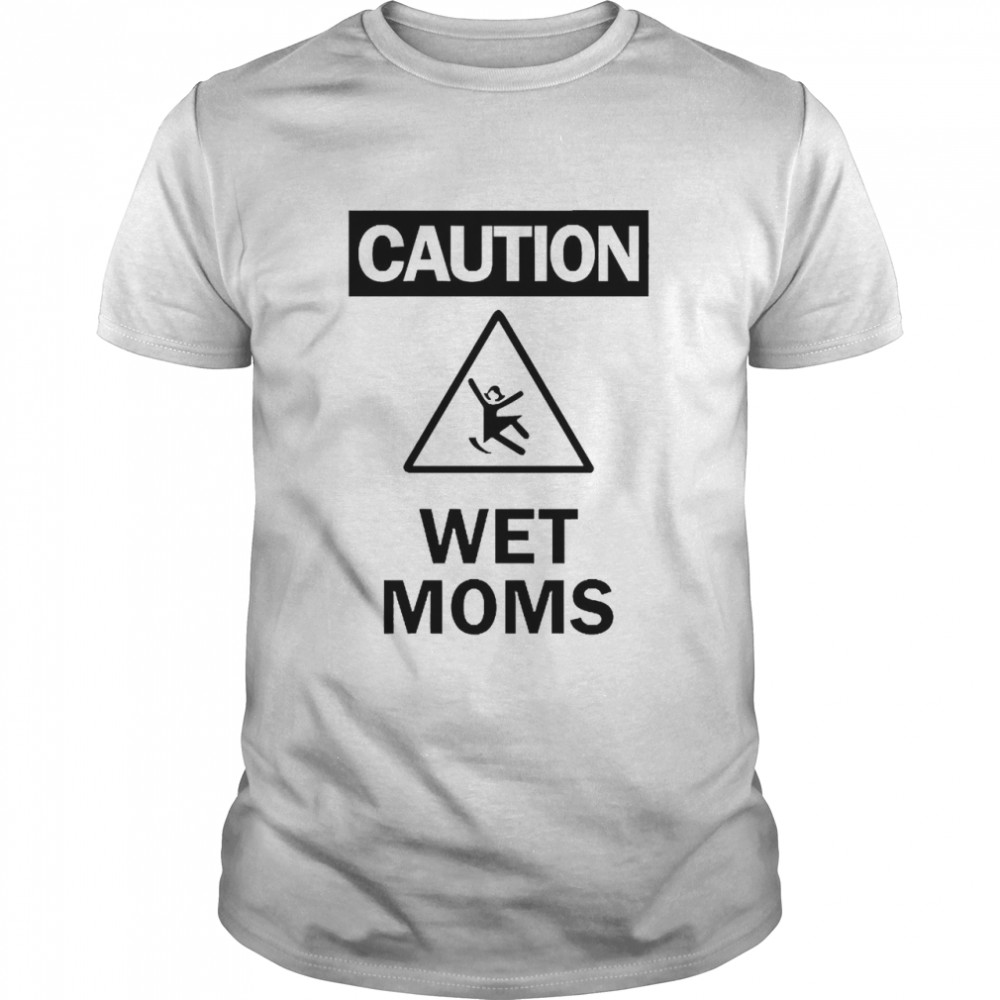 Caution Wet Moms Shirt