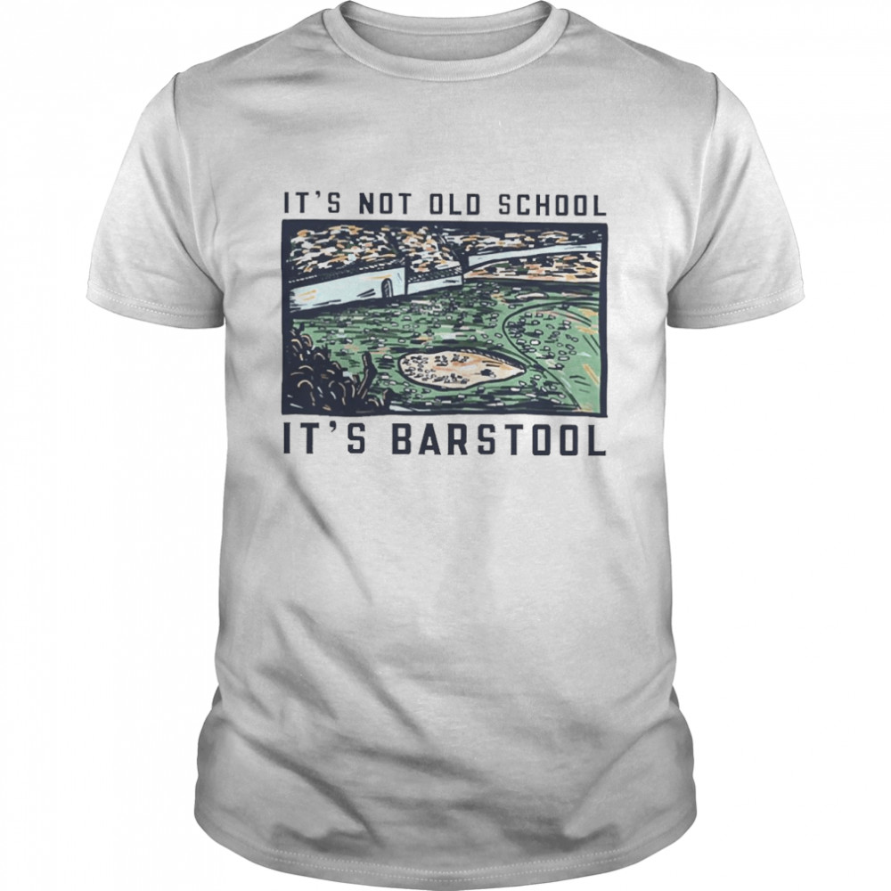 It’s Not Old School It’s Barstool Shirt