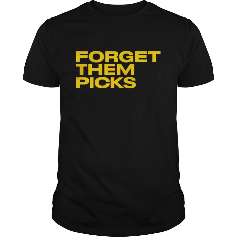 Forget Them Picks Shirt