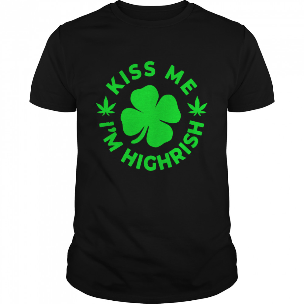 Kiss Me I’m Highrish shirt