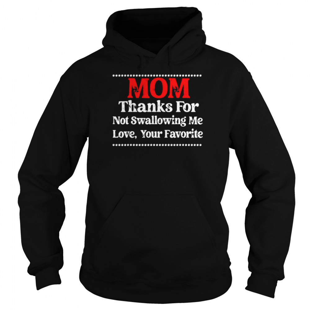 Mom Thanks For Not Swallowing Me Love Your Favorite shirt Unisex Hoodie