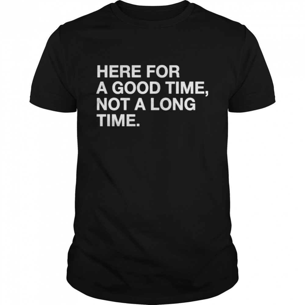 Here for a good time not a long time shirt Classic Men's T-shirt