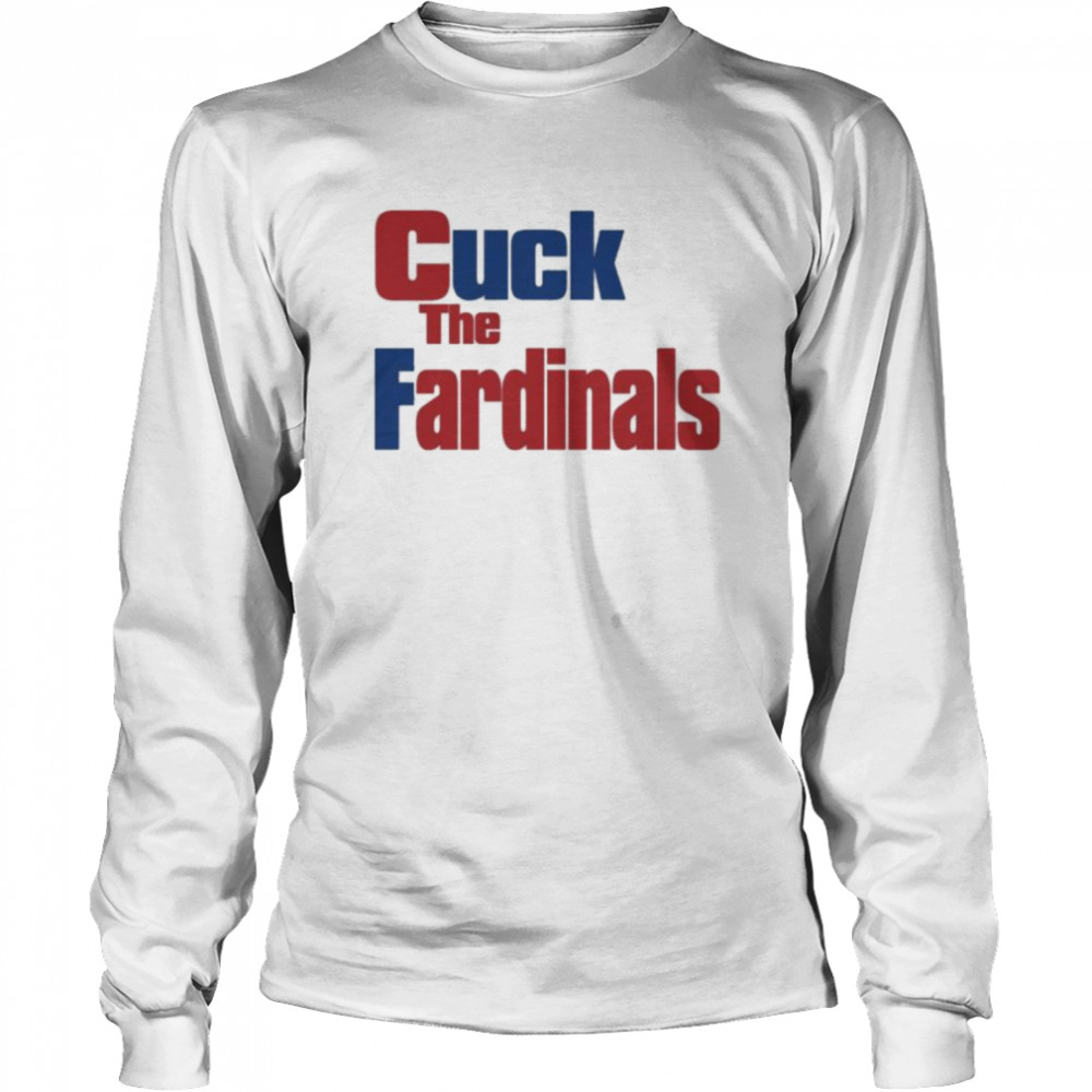 Cuck The Fardinals T- Long Sleeved T-shirt