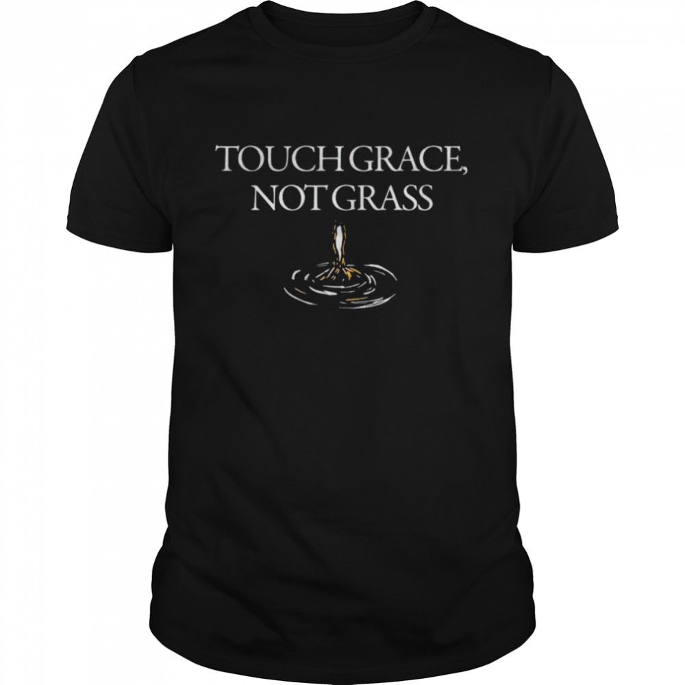 Touch grace not grass shirt