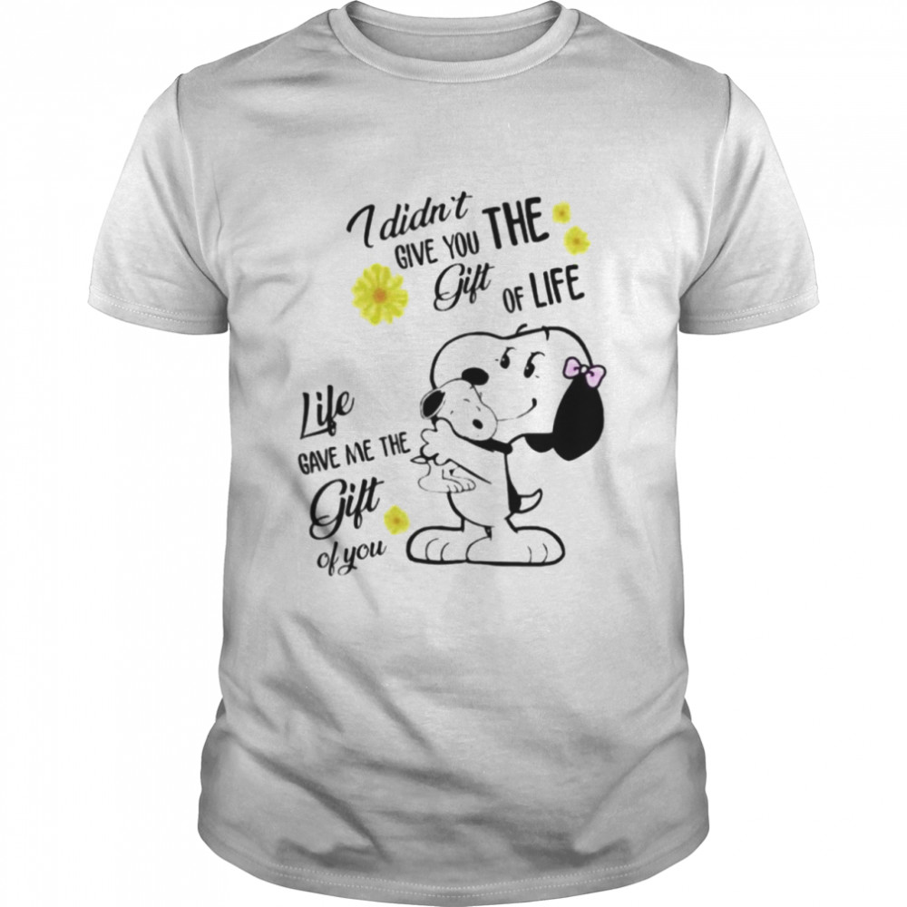 Snoopy I didn’t give you the gift of life shirt