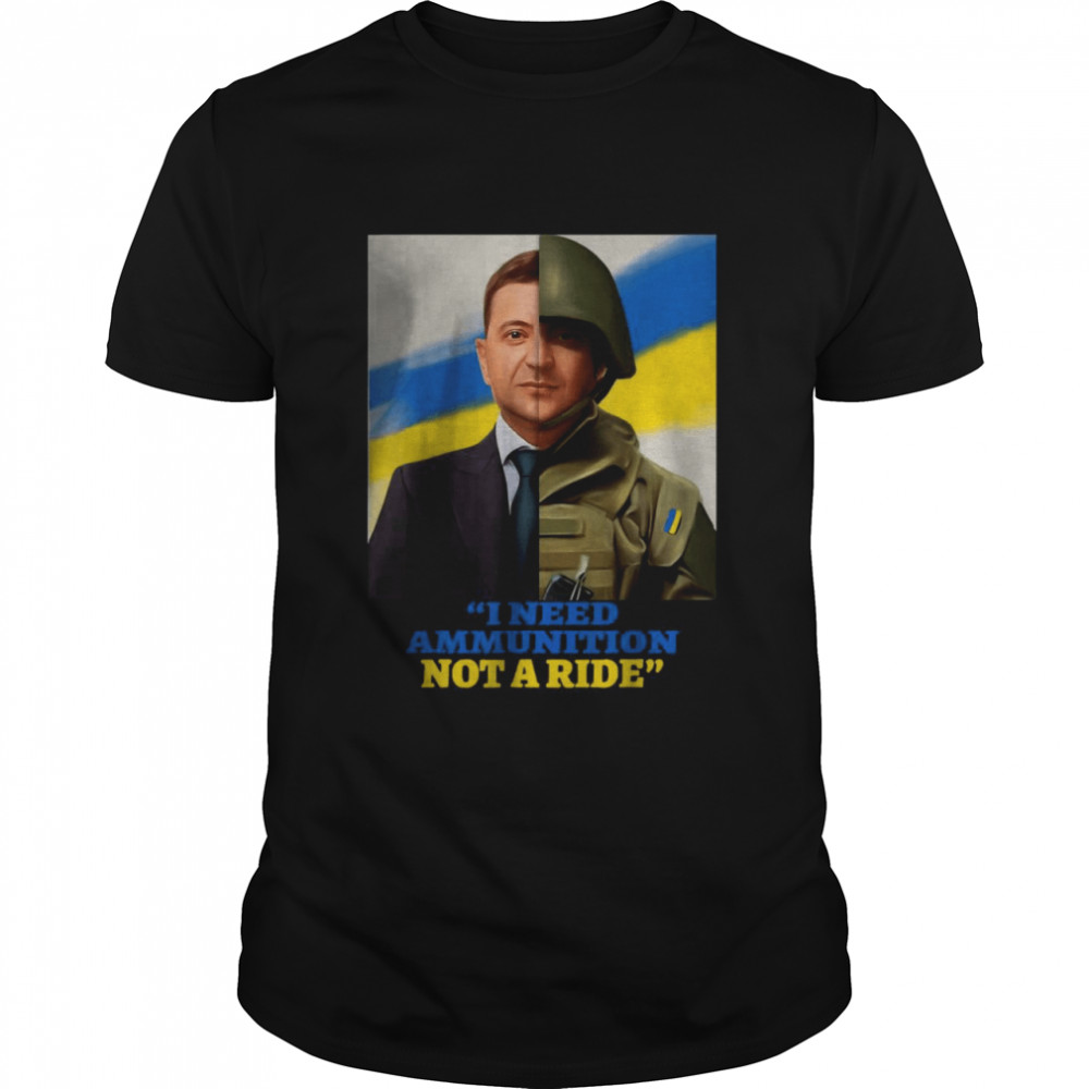 Hero Volodymyr Zelensky I Need Ammuniti0n Not A Ride Ukraine T-Shirt