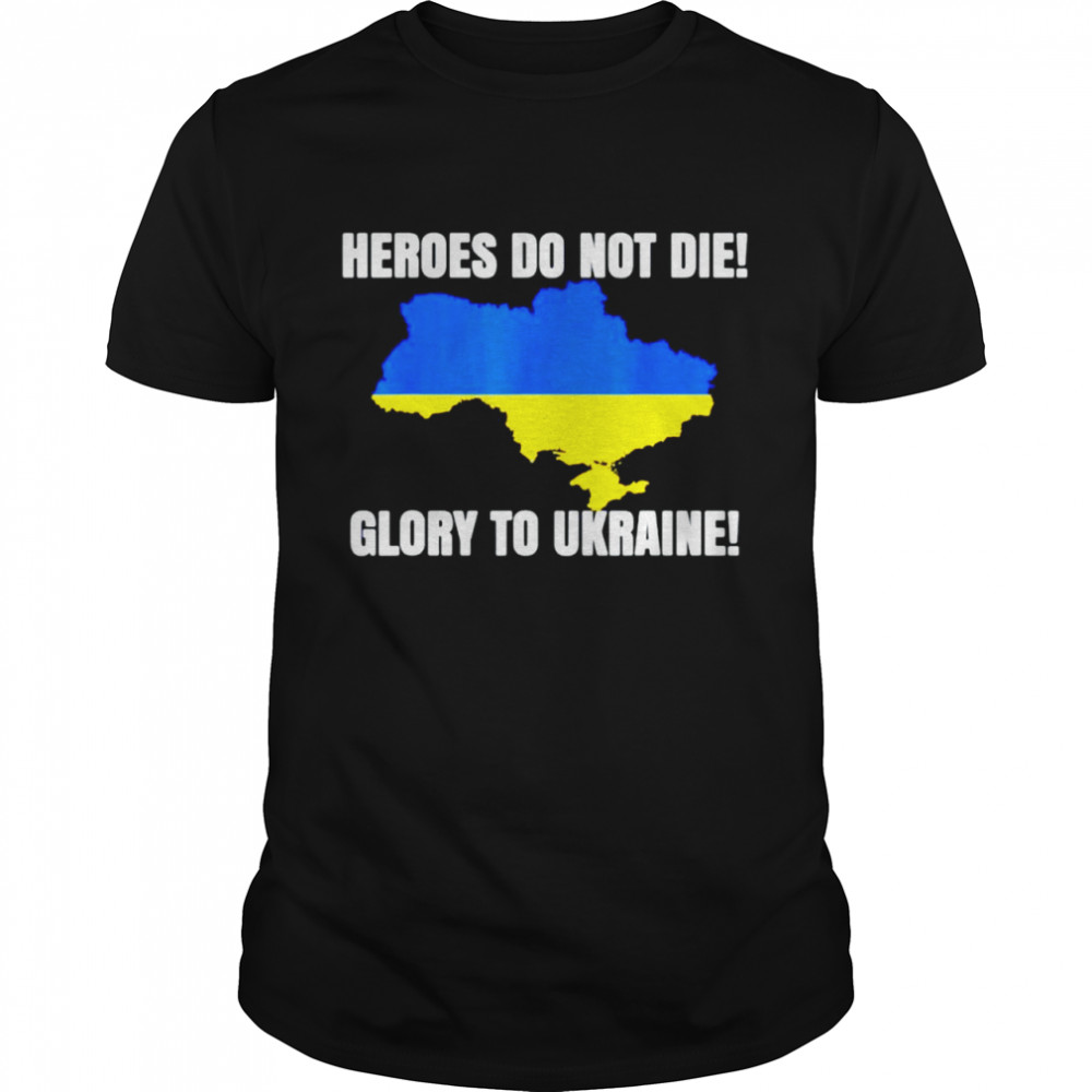 Heroes do not die glory to Ukraine shirt
