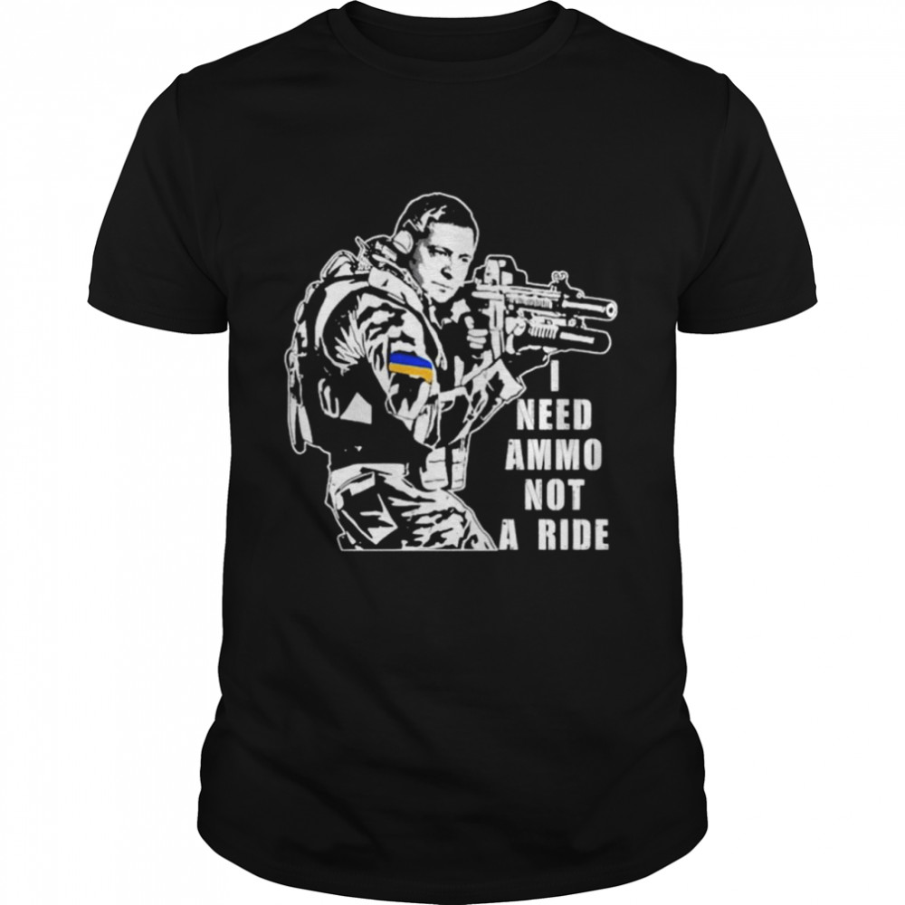 I need ammo not a ride zelensky shirt
