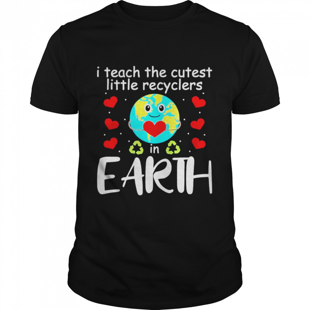 I Teach The Cutest Recyclers In Earth Teacher Earth Day shirt