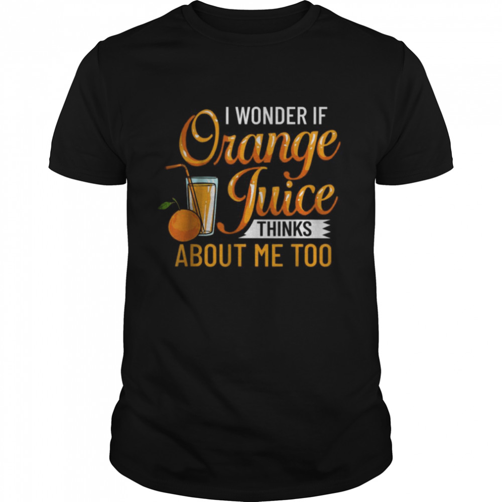 I Wonder If Orange Juice About Me Too T-Shirt